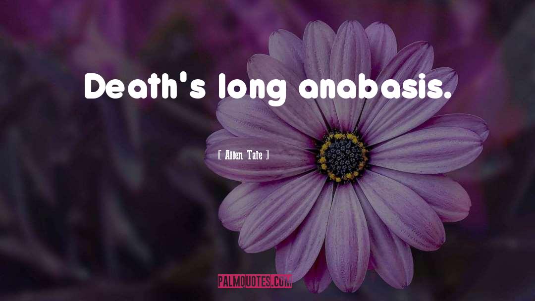 Allen Tate Quotes: Death's long anabasis.