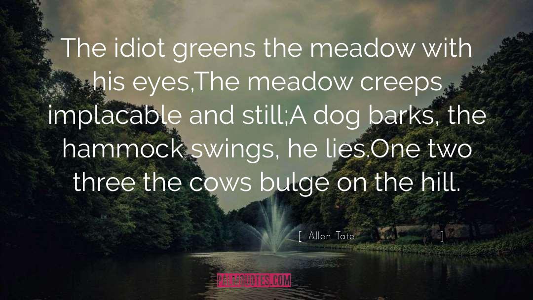 Allen Tate Quotes: The idiot greens the meadow