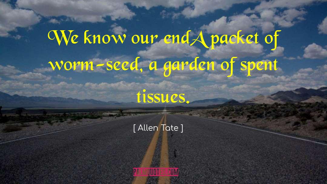 Allen Tate Quotes: We know our end<br>A packet
