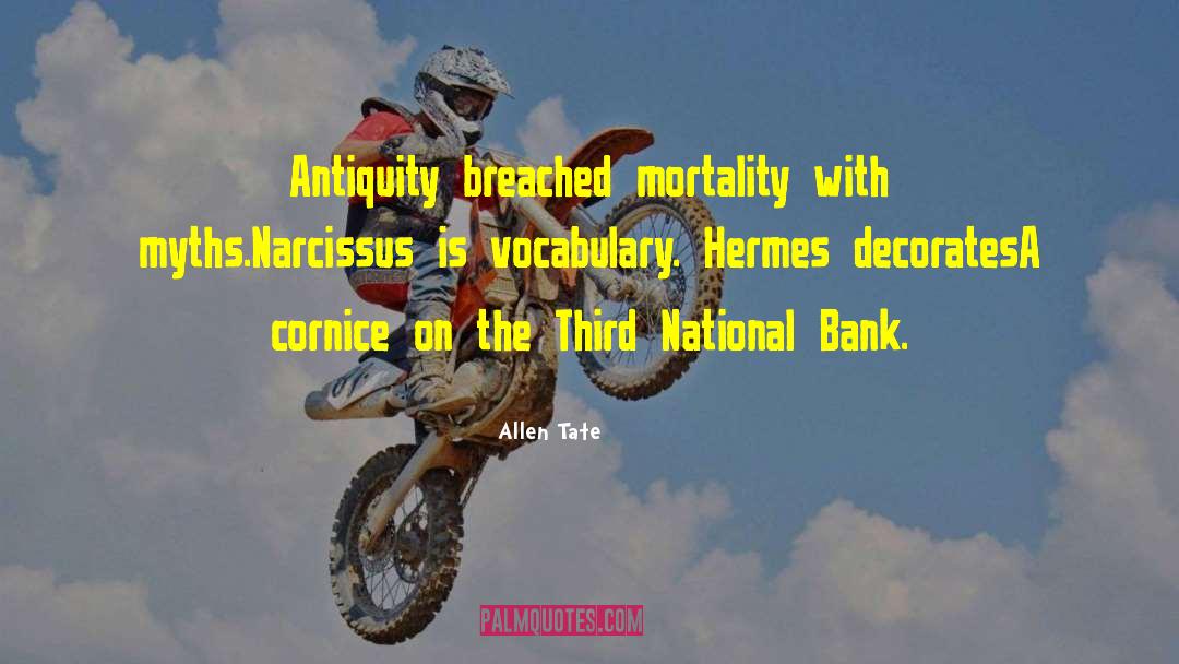 Allen Tate Quotes: Antiquity breached mortality with myths.<br>Narcissus