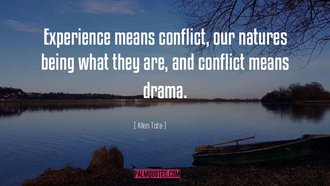 Allen Tate Quotes: Experience means conflict, our natures