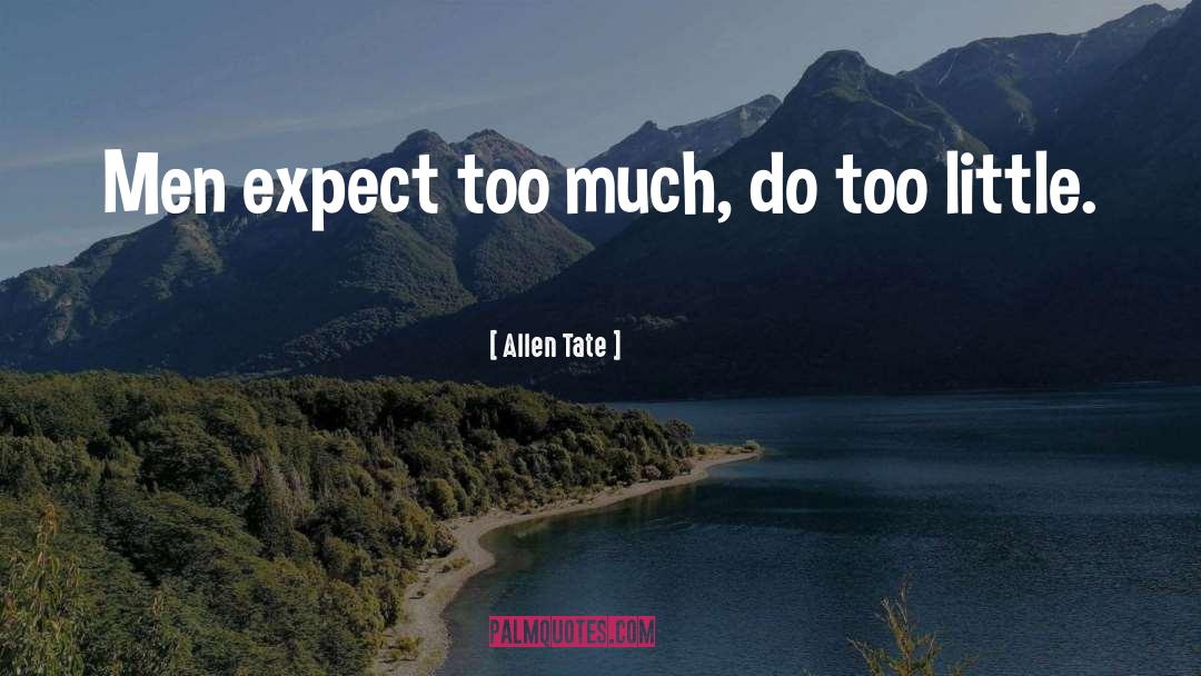 Allen Tate Quotes: Men expect too much, do