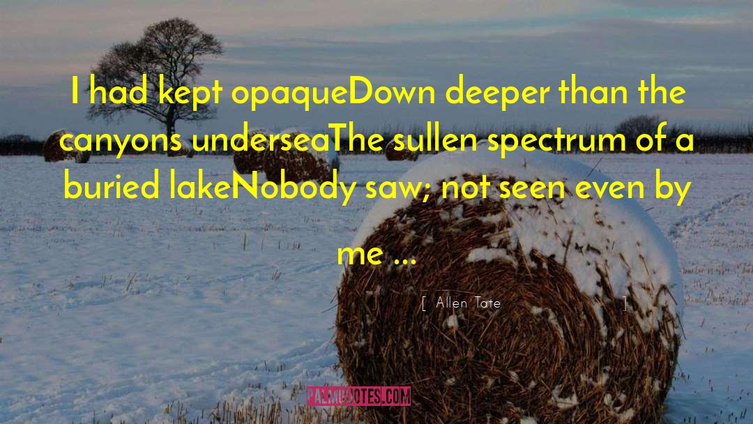 Allen Tate Quotes: I had kept opaque<br>Down deeper