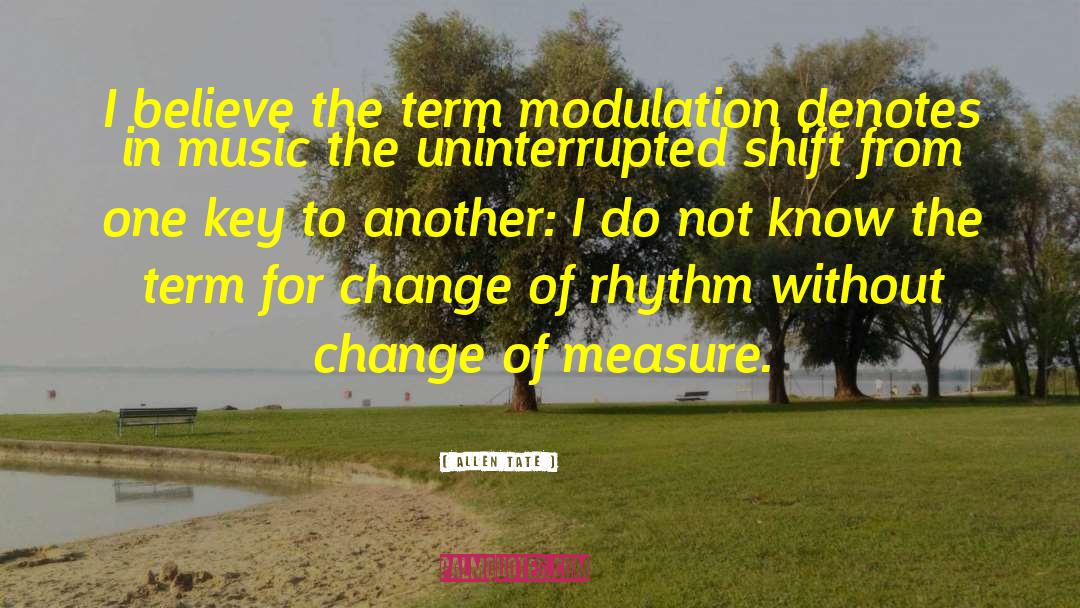 Allen Tate Quotes: I believe the term modulation