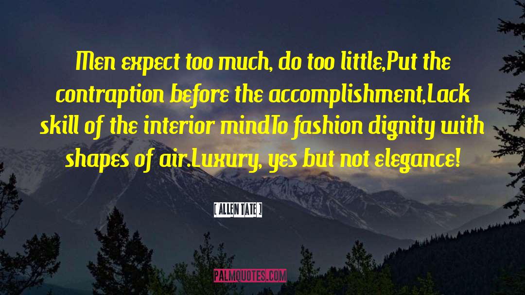 Allen Tate Quotes: Men expect too much, do