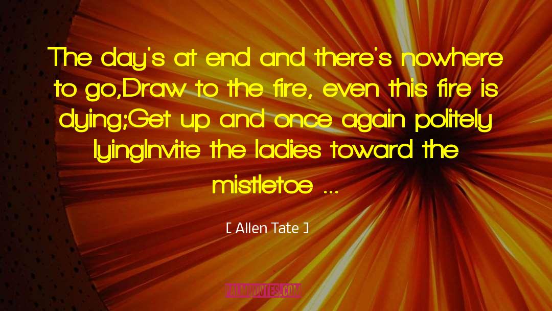 Allen Tate Quotes: The day's at end and