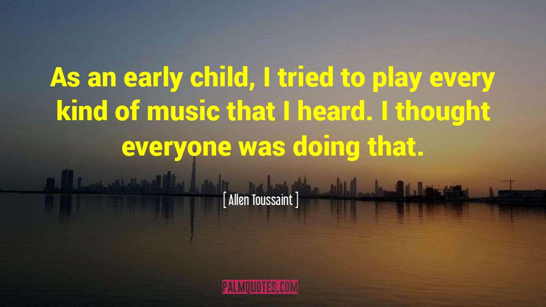 Allen Toussaint Quotes: As an early child, I