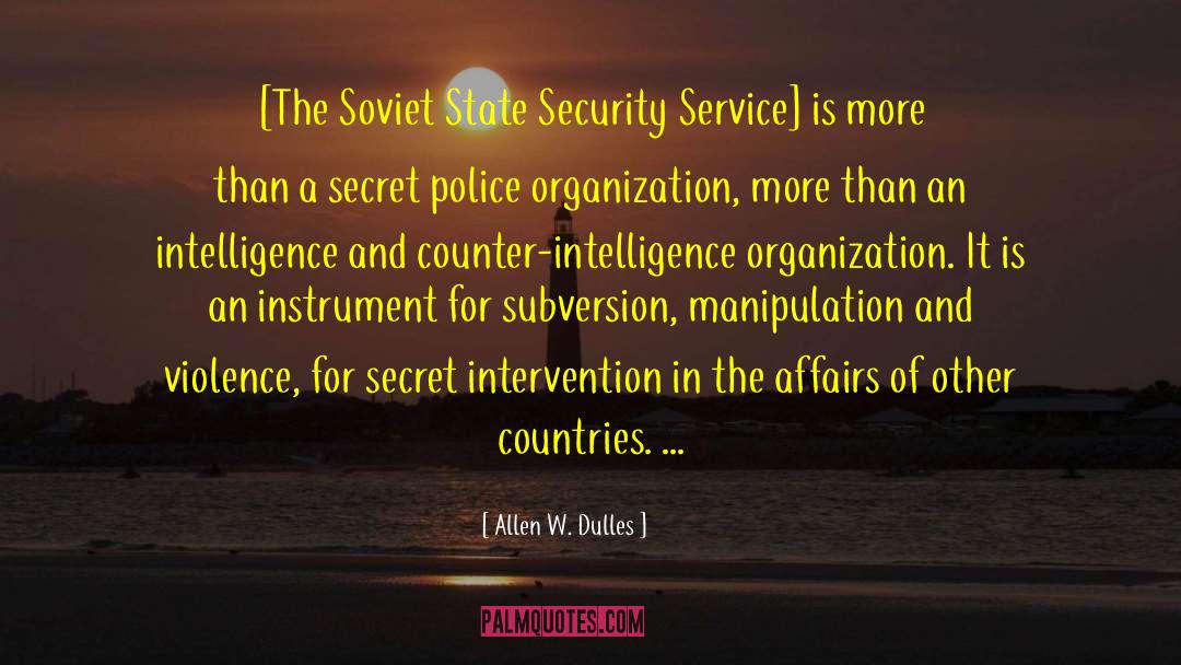 Allen W. Dulles Quotes: [The Soviet State Security Service]