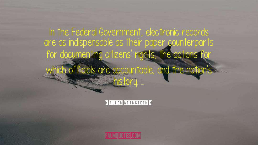 Allen Weinstein Quotes: In the Federal Government, electronic