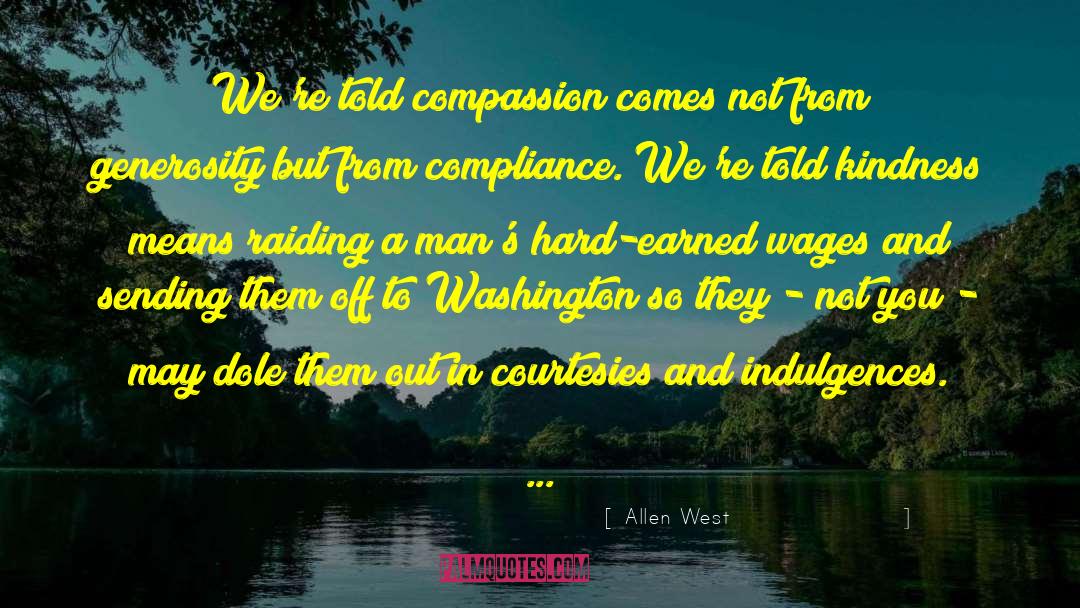 Allen West Quotes: We're told compassion comes not