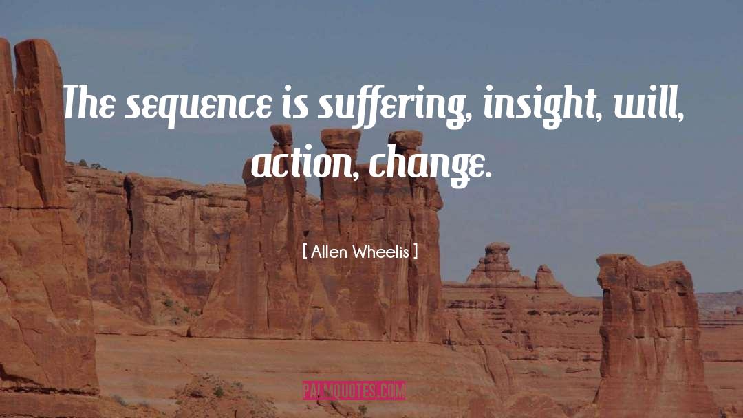 Allen Wheelis Quotes: The sequence is suffering, insight,