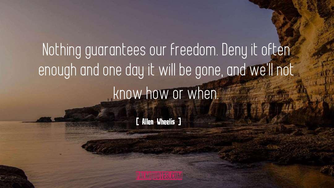 Allen Wheelis Quotes: Nothing guarantees our freedom. Deny