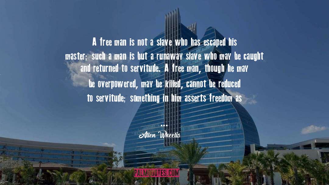 Allen Wheelis Quotes: A free man is not