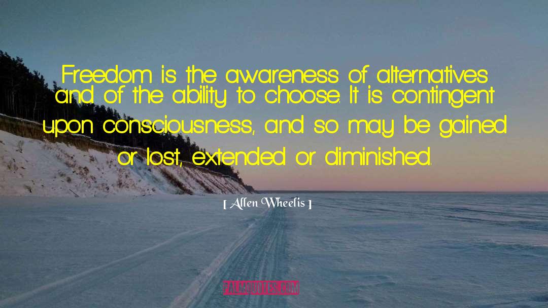 Allen Wheelis Quotes: Freedom is the awareness of