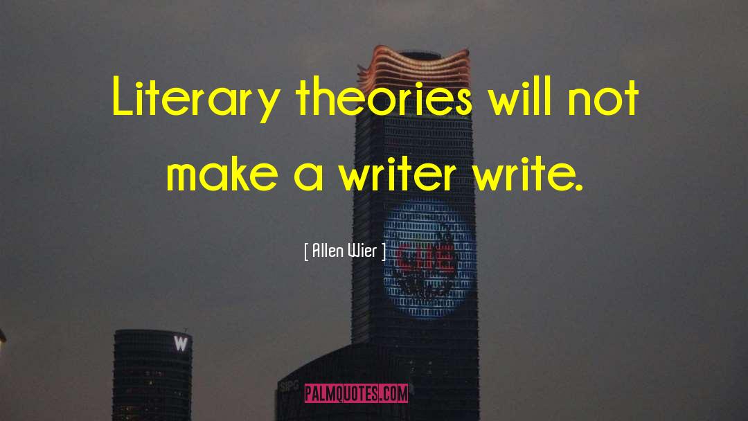 Allen Wier Quotes: Literary theories will not make