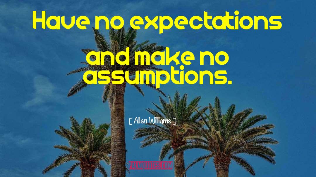 Allen Williams Quotes: Have no expectations and make