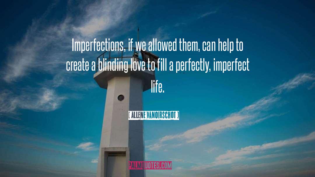 Allene VanOirschot Quotes: Imperfections, if we allowed them,