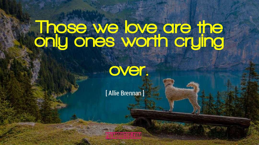 Allie Brennan Quotes: Those we love are the