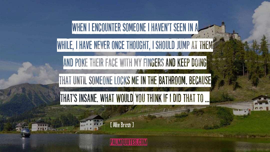 Allie Brosh Quotes: When I encounter someone I