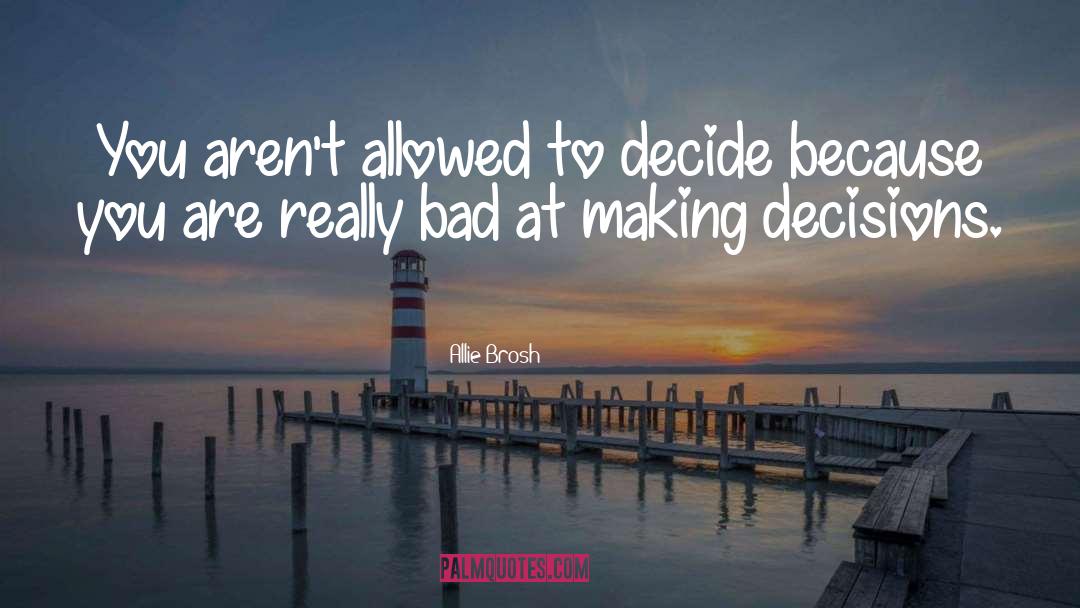 Allie Brosh Quotes: You aren't allowed to decide