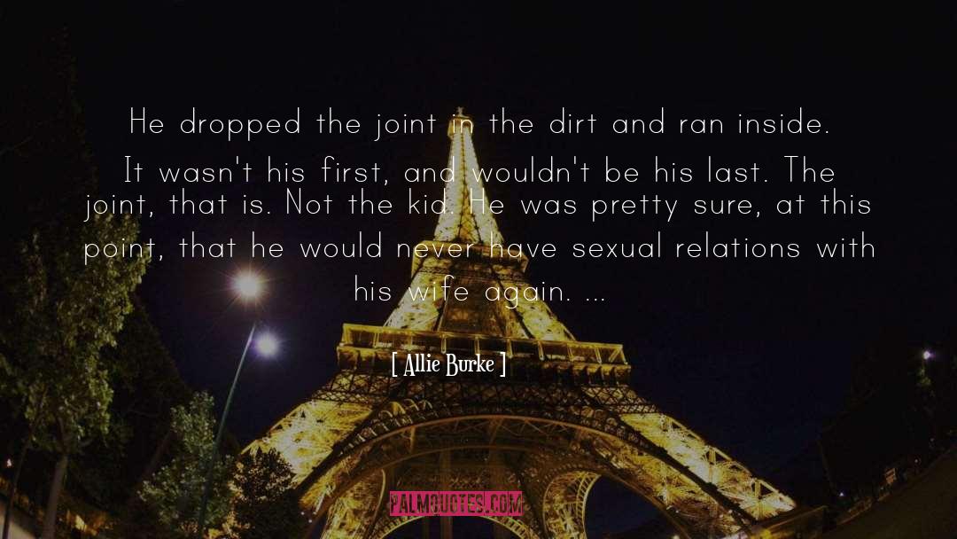 Allie Burke Quotes: He dropped the joint in