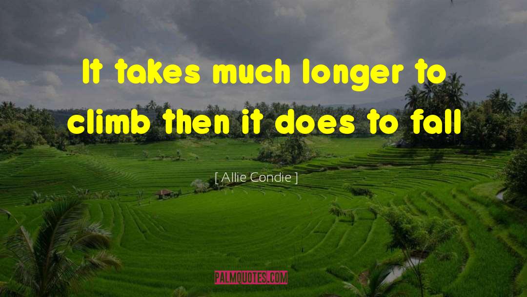 Allie Condie Quotes: It takes much longer to