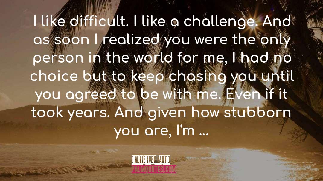 Allie Everhart Quotes: I like difficult. I like