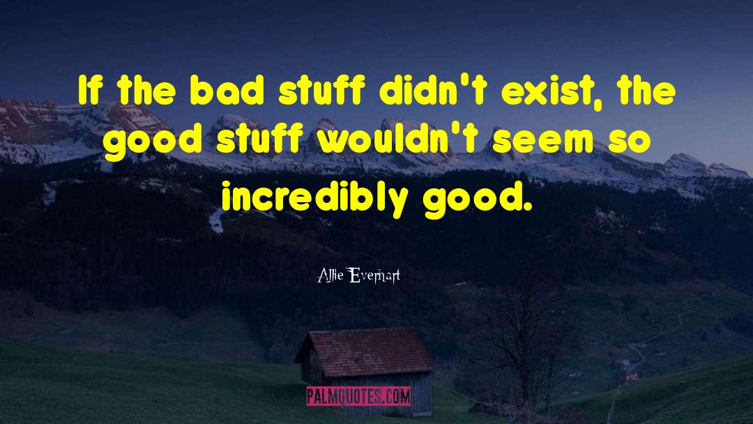 Allie Everhart Quotes: If the bad stuff didn't