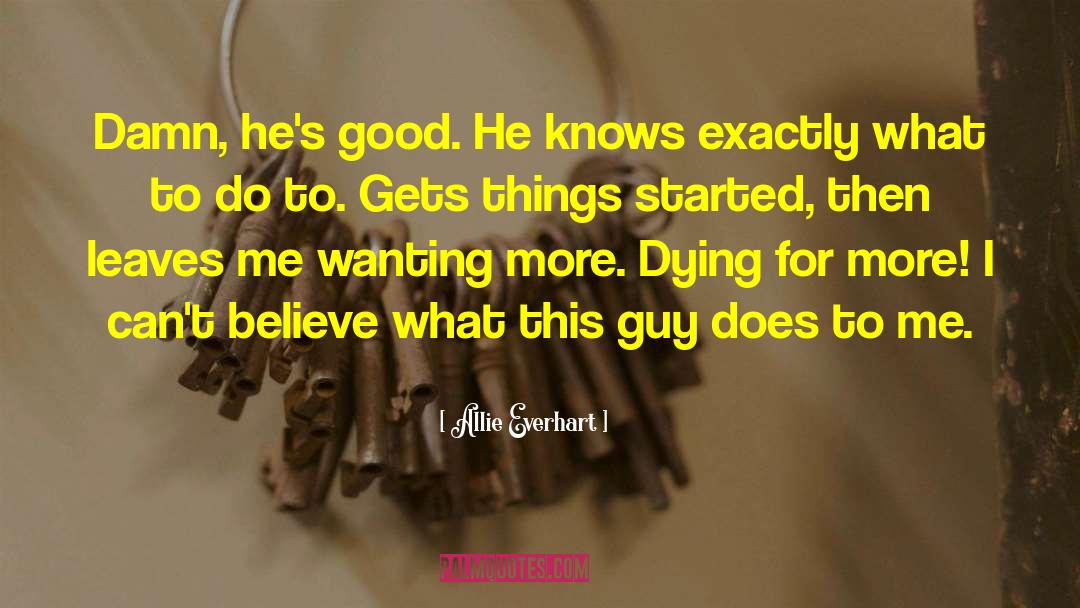 Allie Everhart Quotes: Damn, he's good. He knows