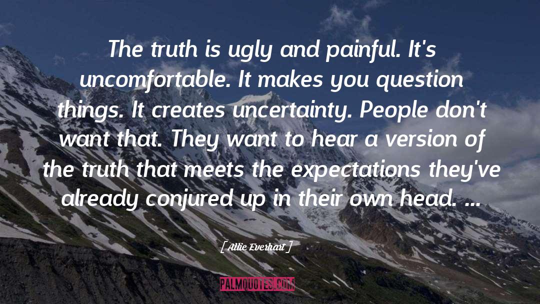 Allie Everhart Quotes: The truth is ugly and