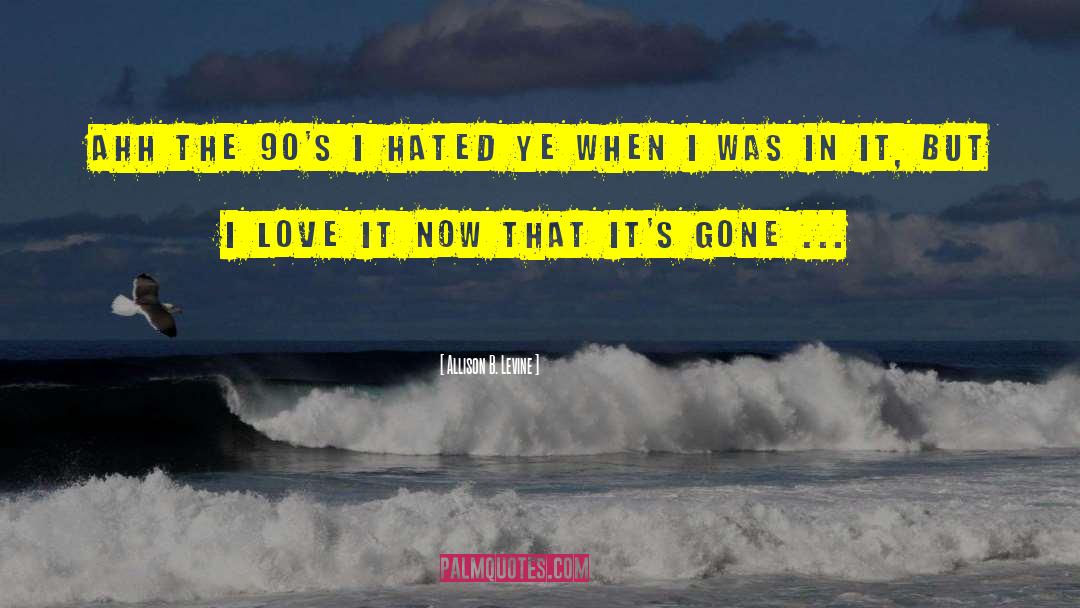 Allison B. Levine Quotes: Ahh the 90's I hated