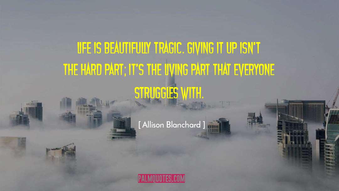 Allison Blanchard Quotes: Life is beautifully tragic. Giving