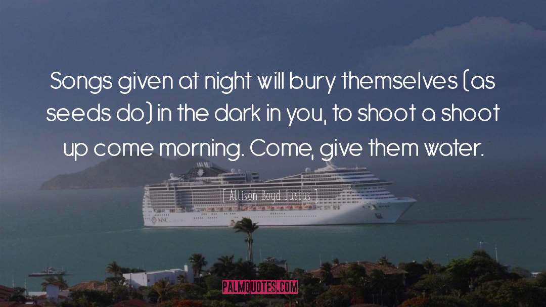 Allison Boyd Justus Quotes: Songs given at night will