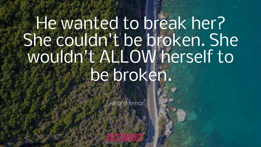 Allison Brennan Quotes: He wanted to break her?