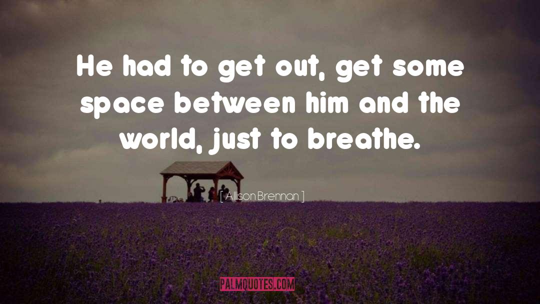 Allison Brennan Quotes: He had to get out,