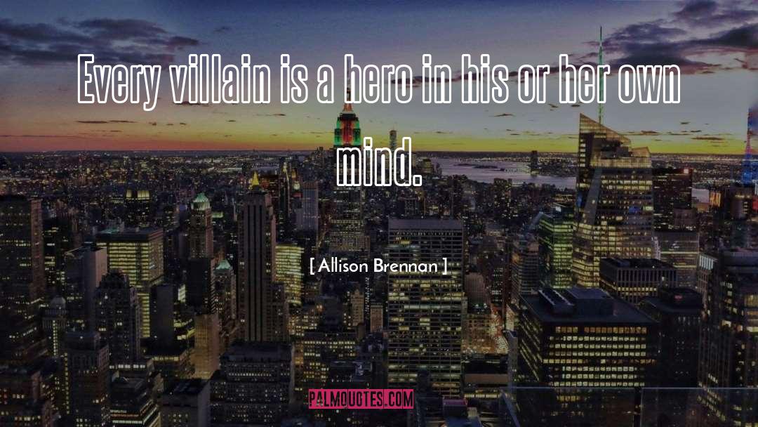 Allison Brennan Quotes: Every villain is a hero