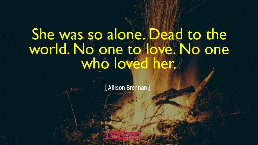 Allison Brennan Quotes: She was so alone. Dead