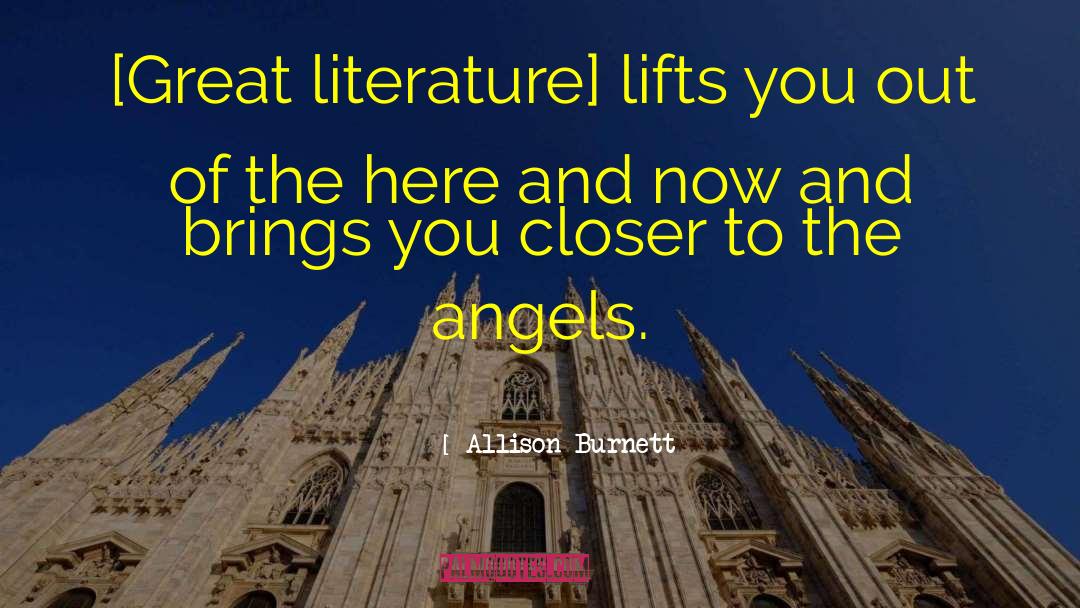 Allison Burnett Quotes: [Great literature] lifts you out