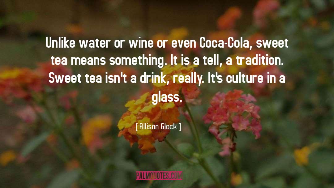 Allison Glock Quotes: Unlike water or wine or