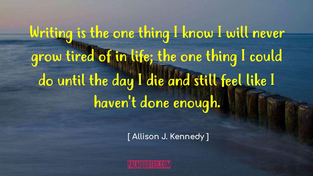 Allison J. Kennedy Quotes: Writing is the one thing