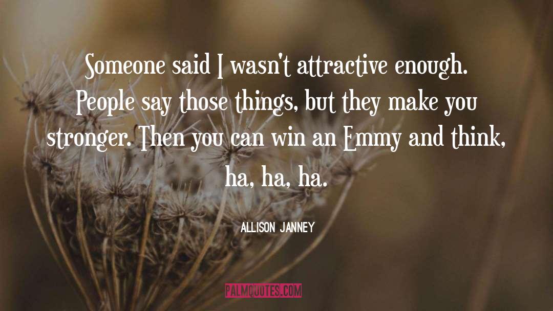 Allison Janney Quotes: Someone said I wasn't attractive