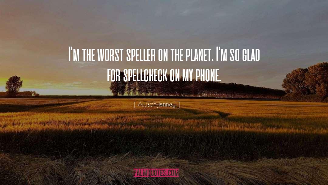 Allison Janney Quotes: I'm the worst speller on