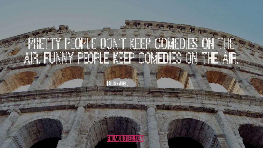 Allison Jones Quotes: Pretty people don't keep comedies