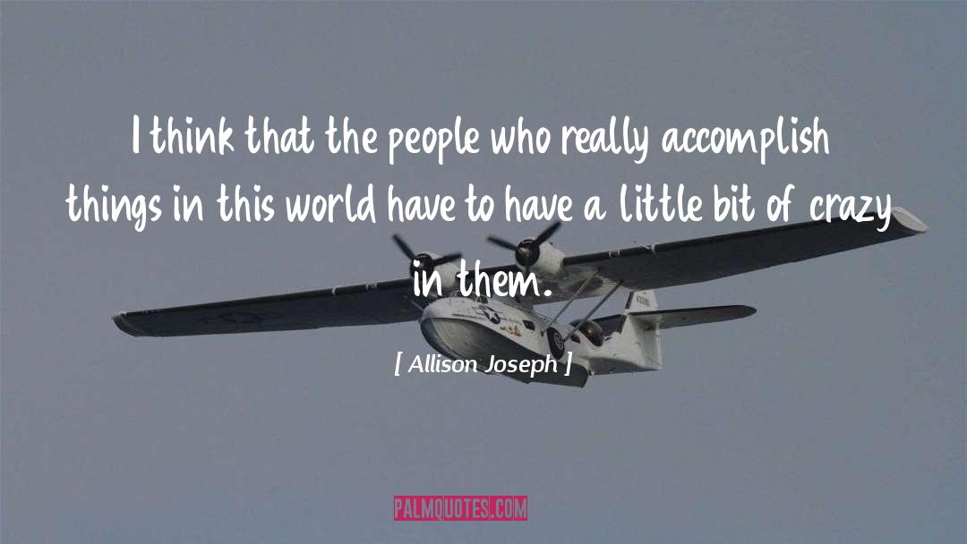 Allison Joseph Quotes: I think that the people