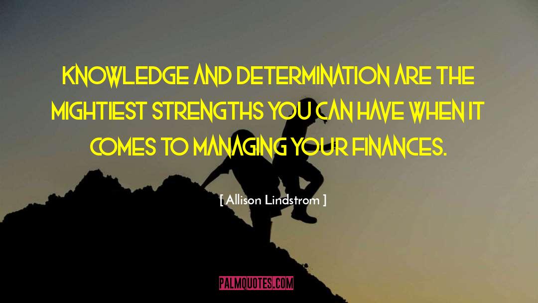 Allison Lindstrom Quotes: Knowledge and determination are the