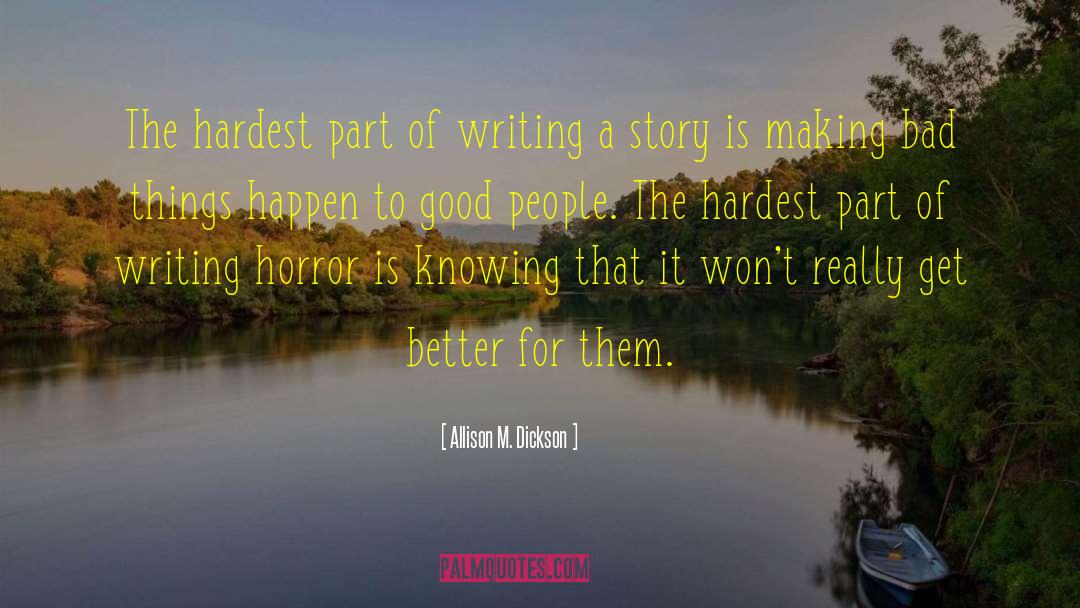 Allison M. Dickson Quotes: The hardest part of writing