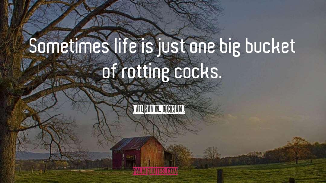 Allison M. Dickson Quotes: Sometimes life is just one