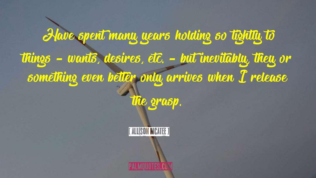 Allison McAtee Quotes: Have spent many years holding