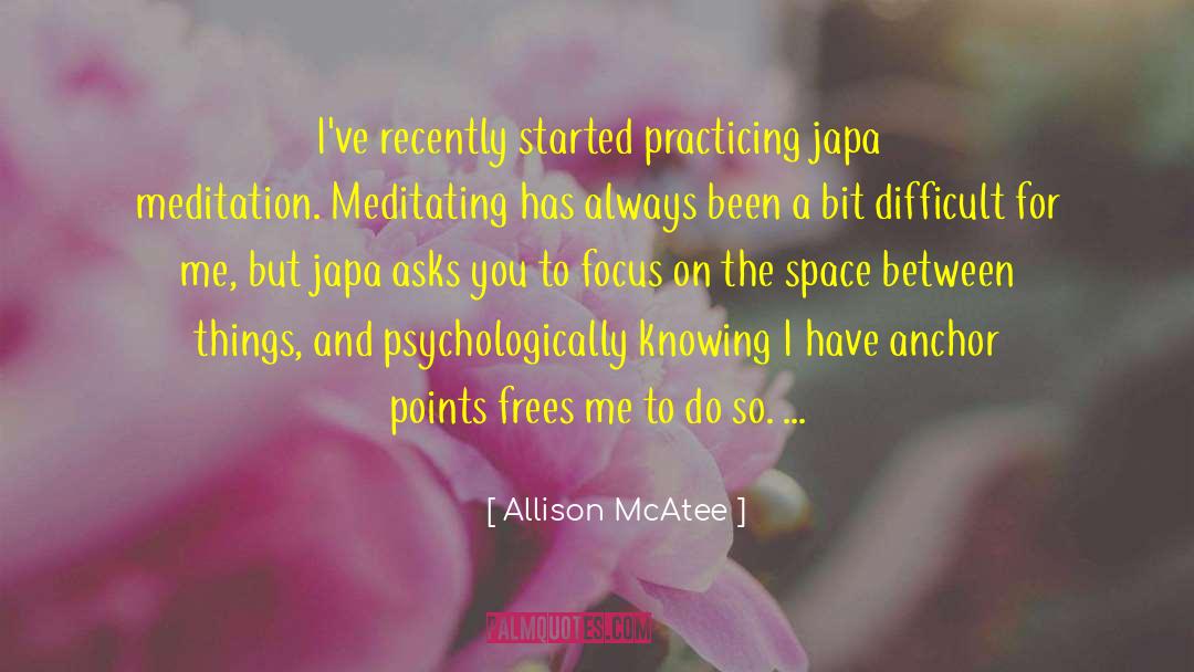 Allison McAtee Quotes: I've recently started practicing japa