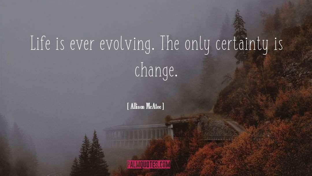 Allison McAtee Quotes: Life is ever evolving. The